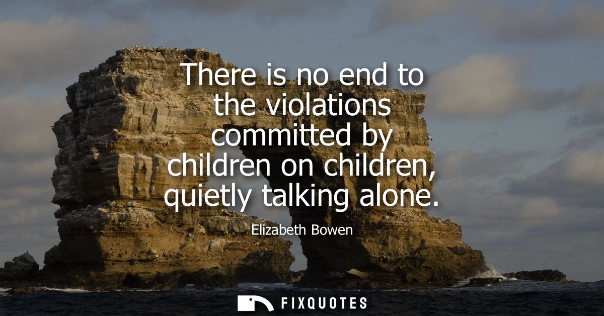 There is no end to the violations committed by children on children, quietly talking alone