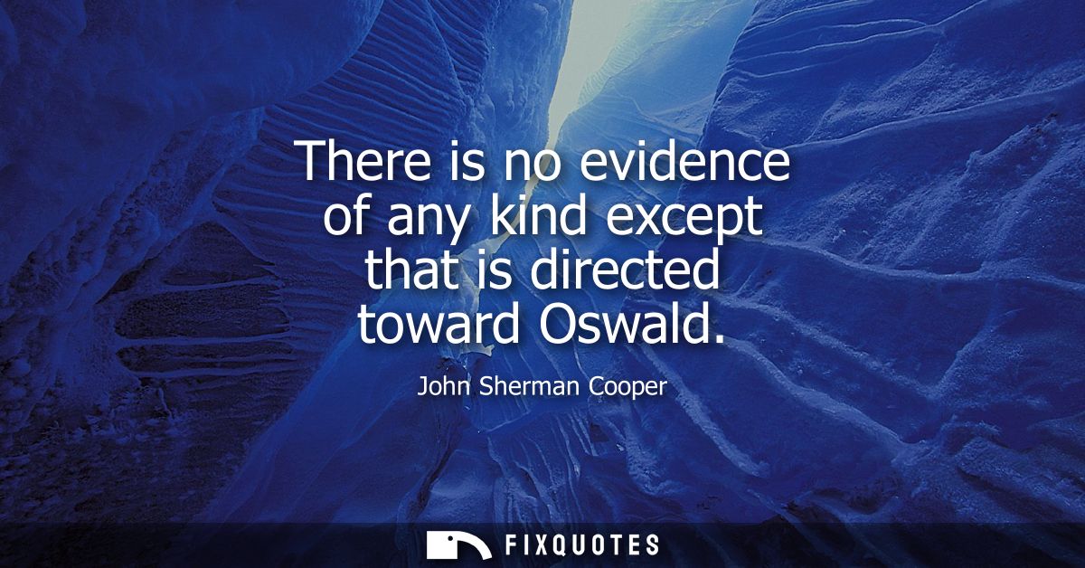 There is no evidence of any kind except that is directed toward Oswald