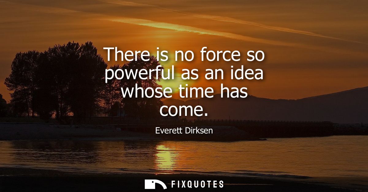 There is no force so powerful as an idea whose time has come
