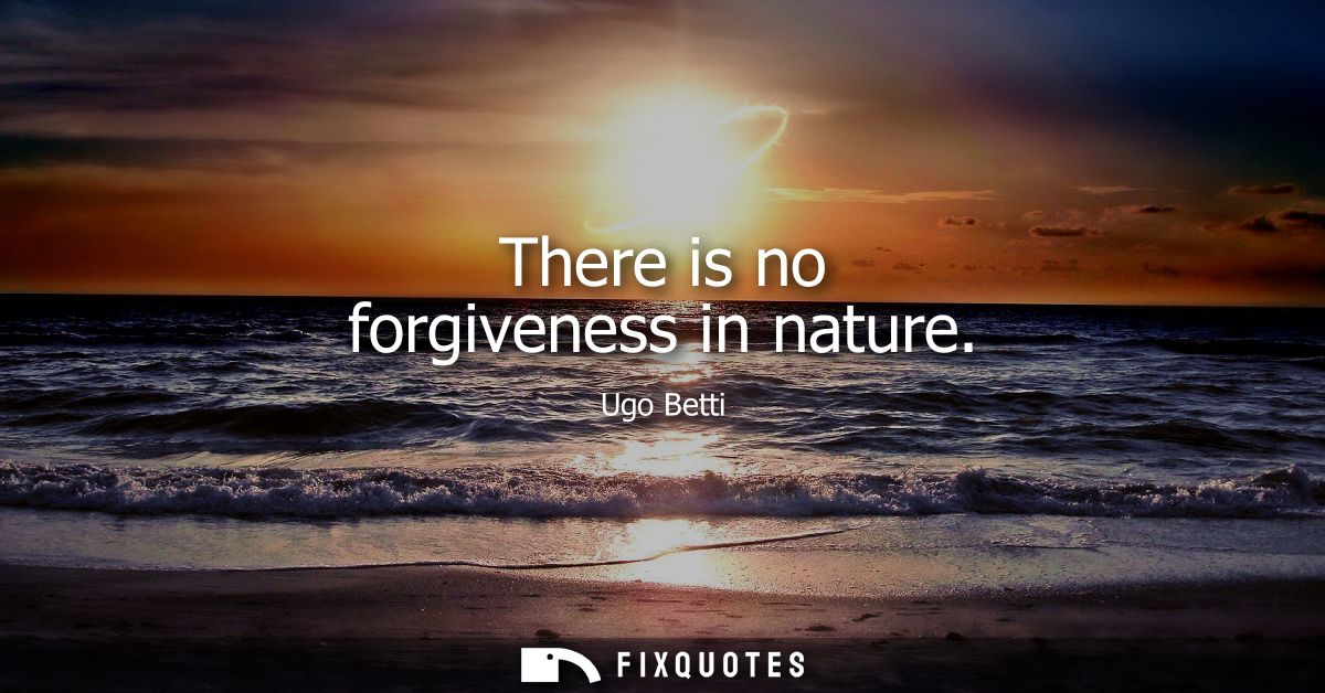 There is no forgiveness in nature