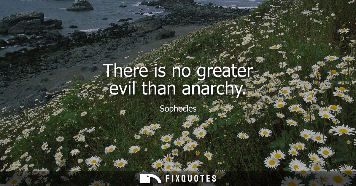 There is no greater evil than anarchy
