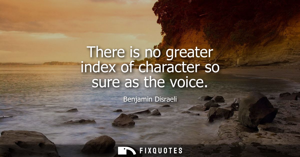 There is no greater index of character so sure as the voice