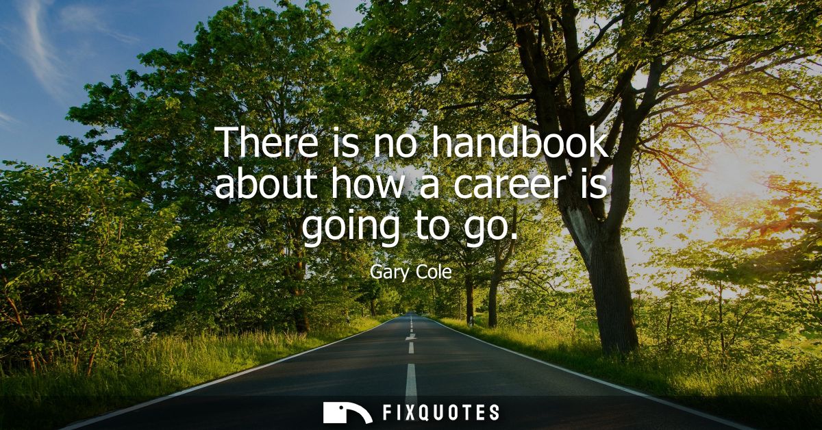 There is no handbook about how a career is going to go