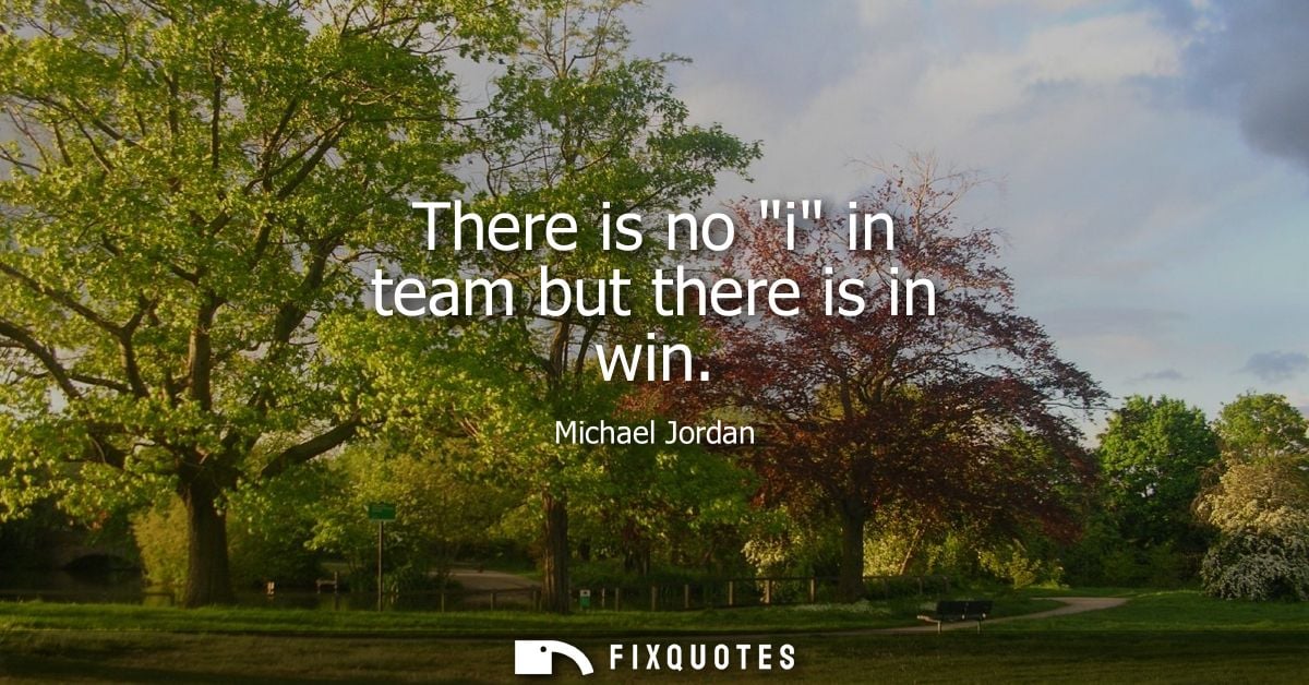 There is no i in team but there is in win