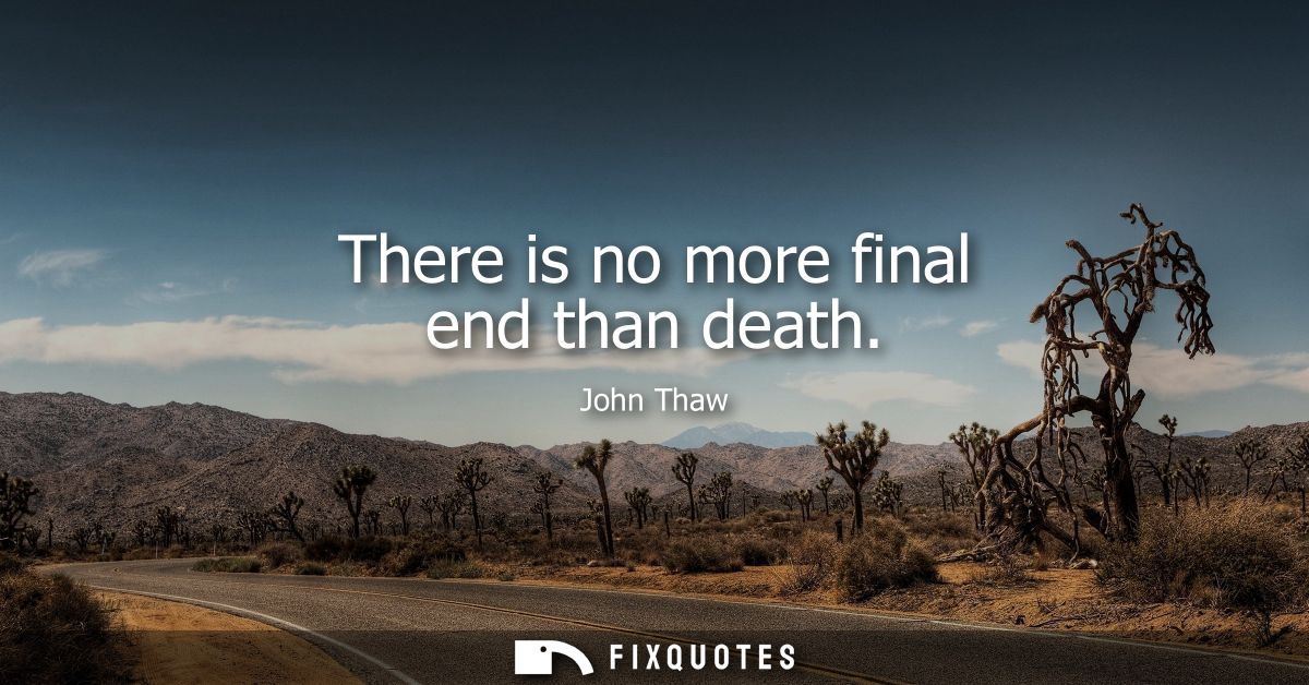 There is no more final end than death
