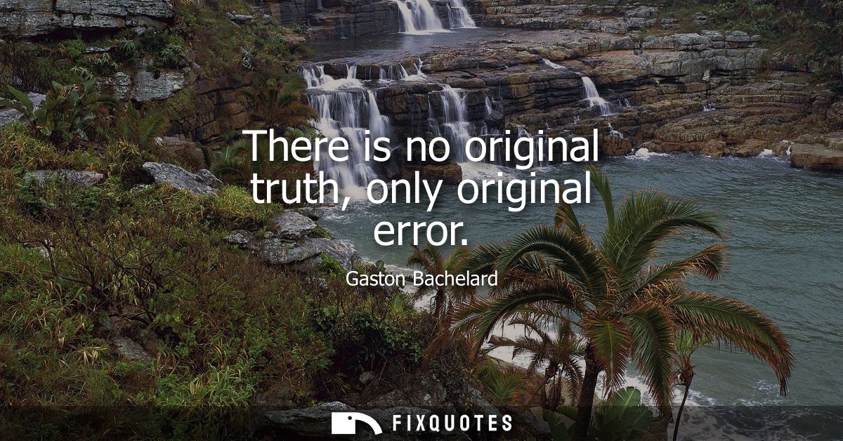 There is no original truth, only original error