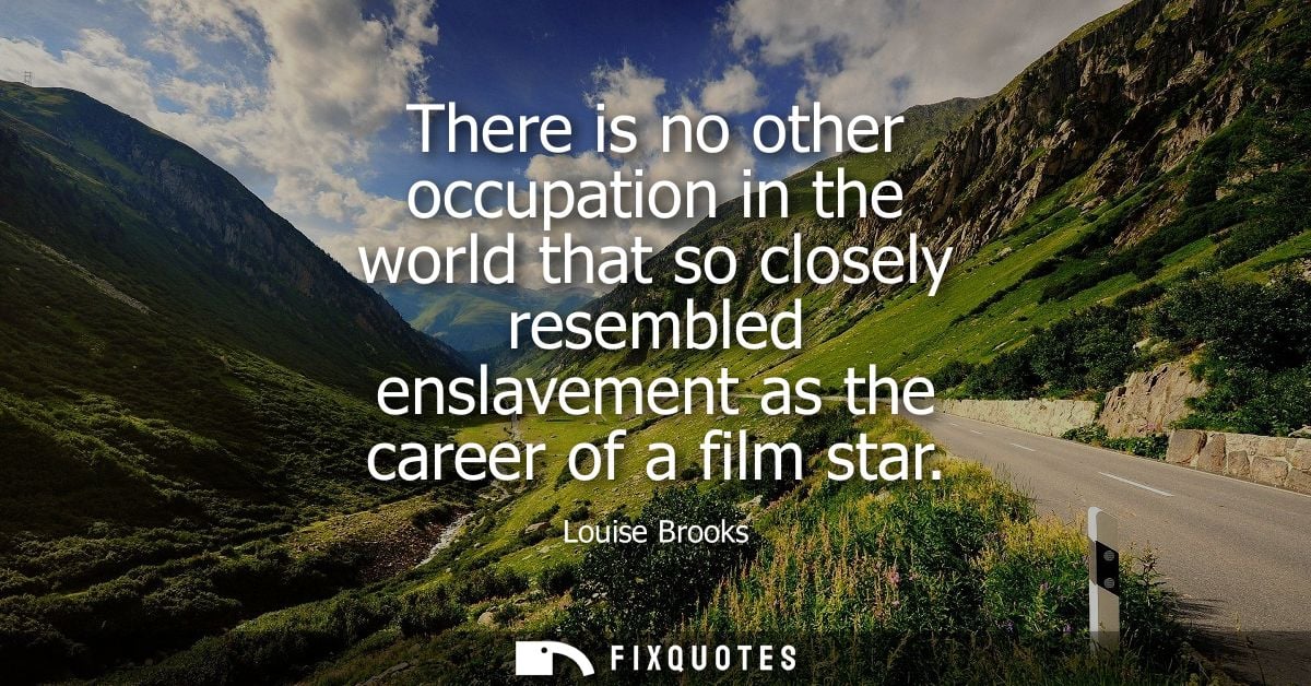 There is no other occupation in the world that so closely resembled enslavement as the career of a film star
