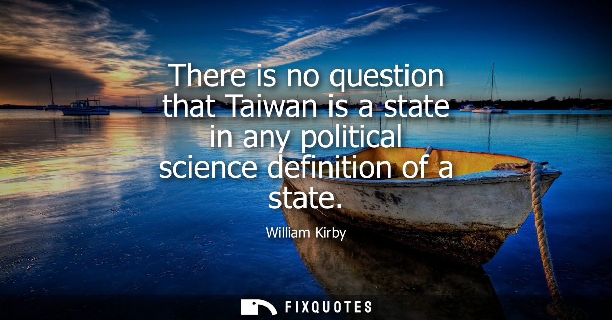 There is no question that Taiwan is a state in any political science definition of a state