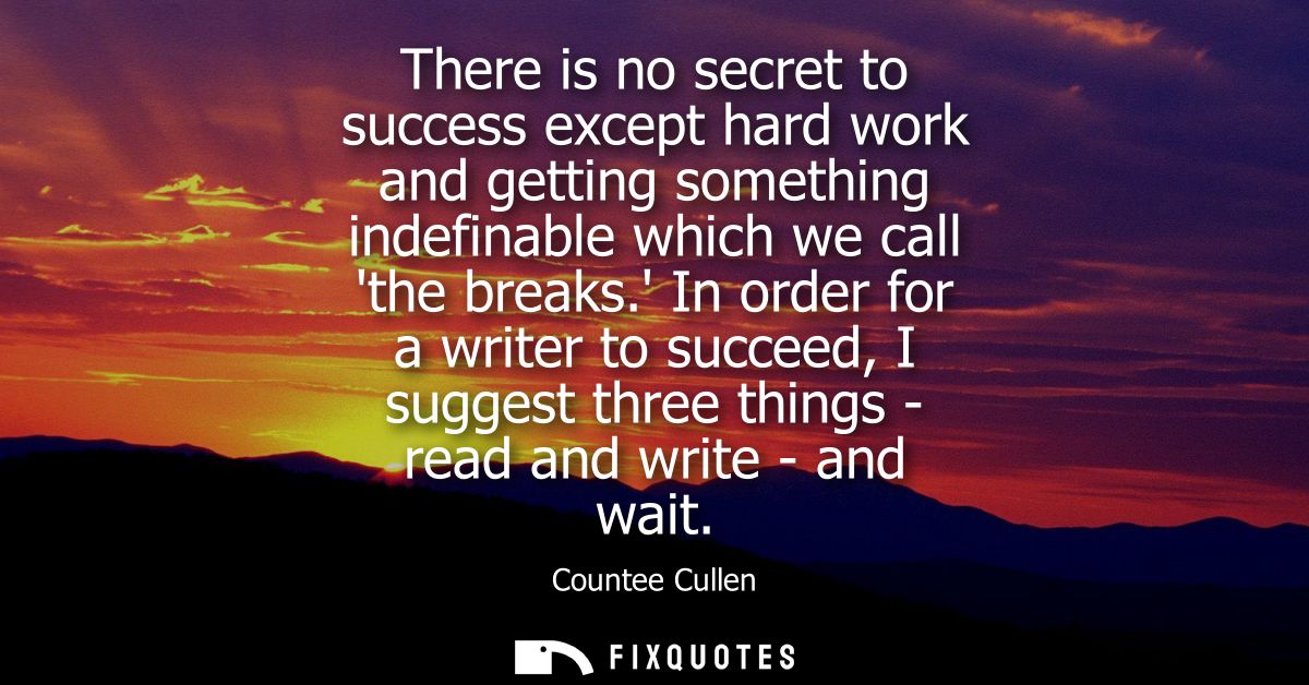 There is no secret to success except hard work and getting something indefinable which we call the breaks.