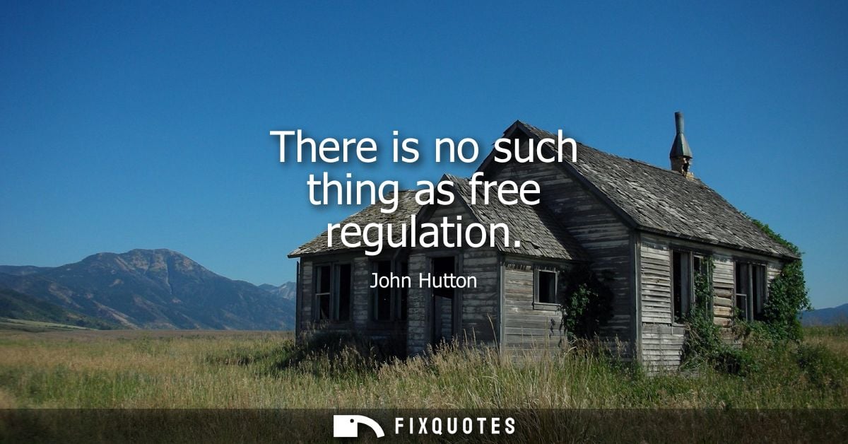 There is no such thing as free regulation - John Hutton