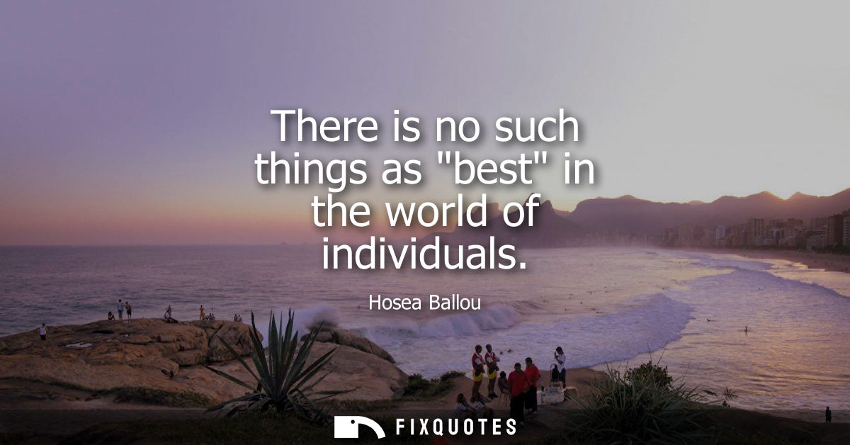 There is no such things as best in the world of individuals