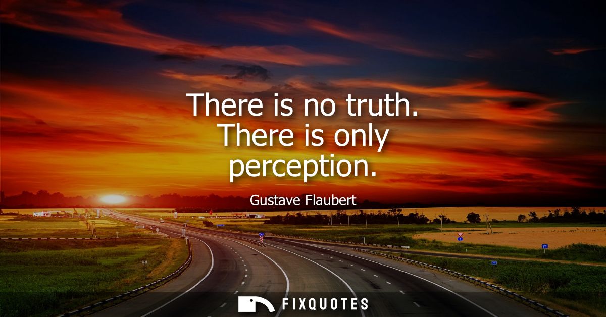 There is no truth. There is only perception