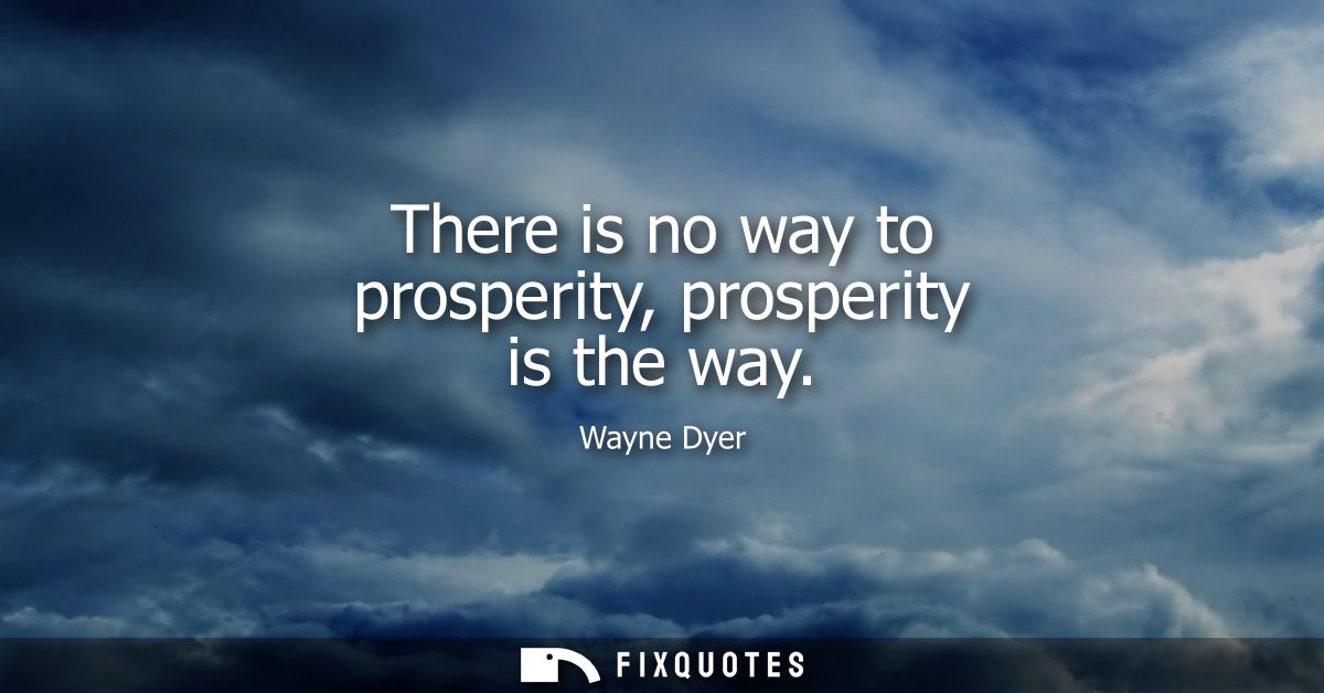 There is no way to prosperity, prosperity is the way