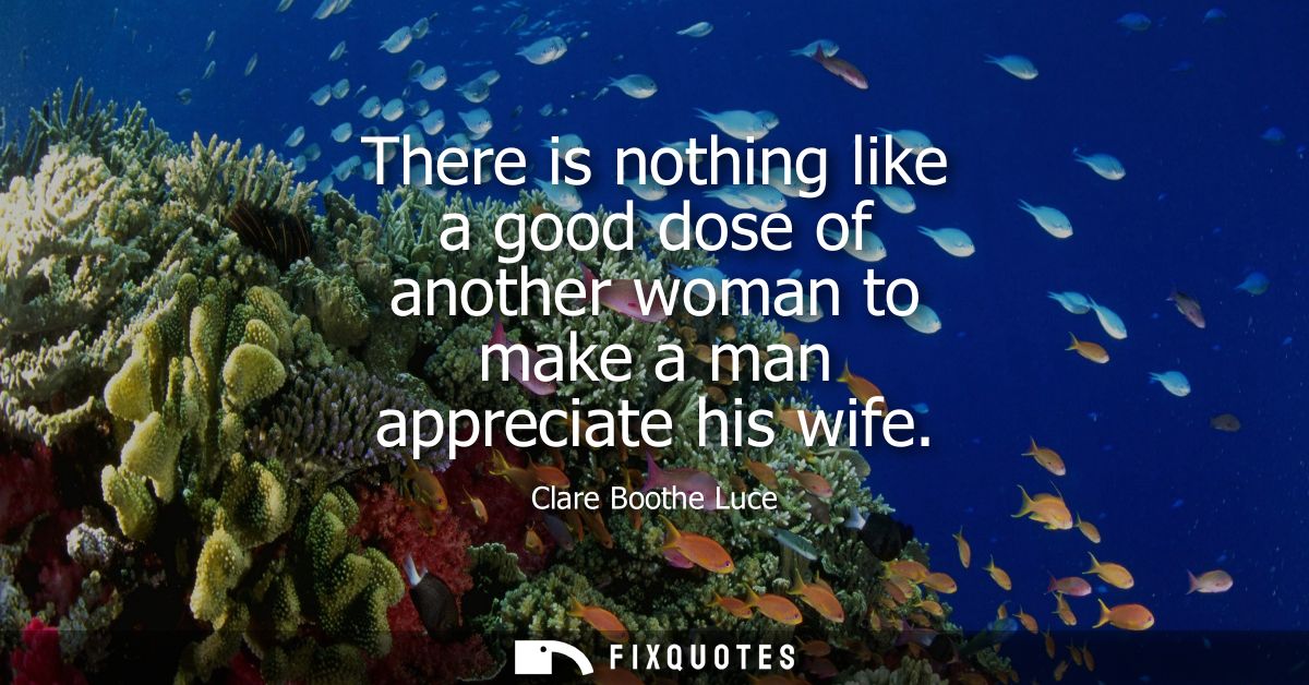 There is nothing like a good dose of another woman to make a man appreciate his wife