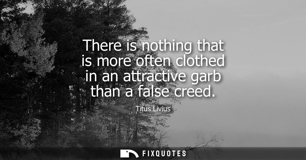 There is nothing that is more often clothed in an attractive garb than a false creed