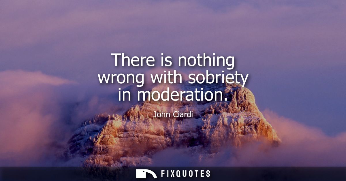 There is nothing wrong with sobriety in moderation