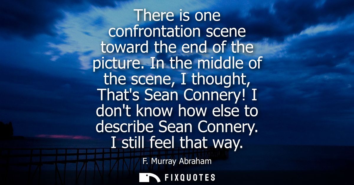 There is one confrontation scene toward the end of the picture. In the middle of the scene, I thought, Thats Sean Conner