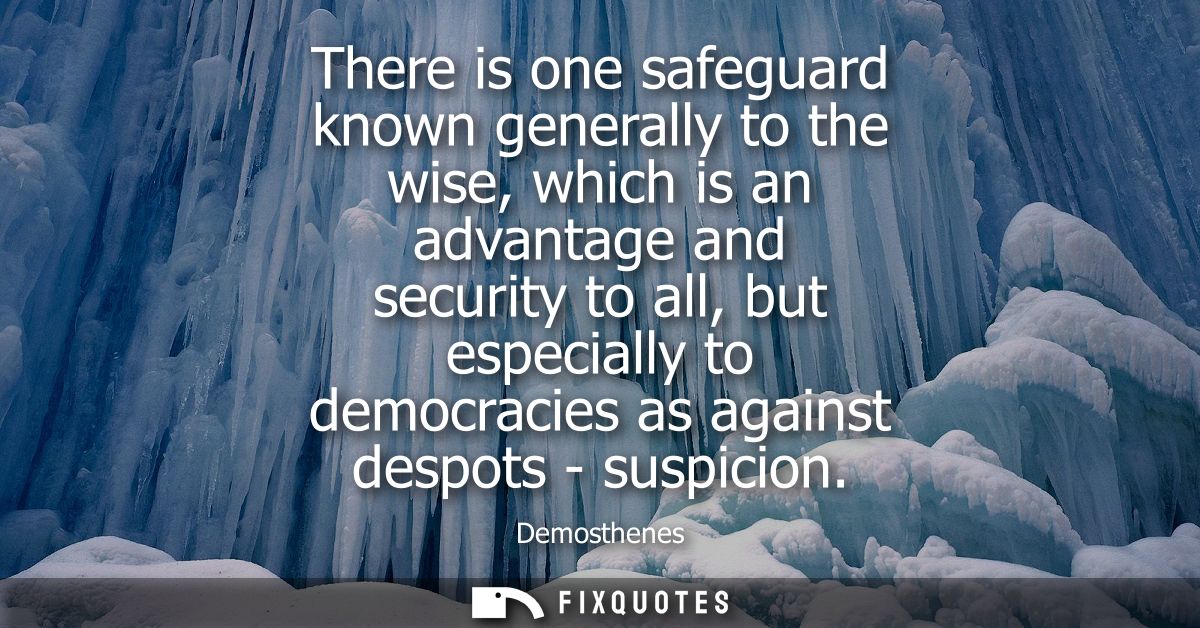 There is one safeguard known generally to the wise, which is an advantage and security to all, but especially to democra