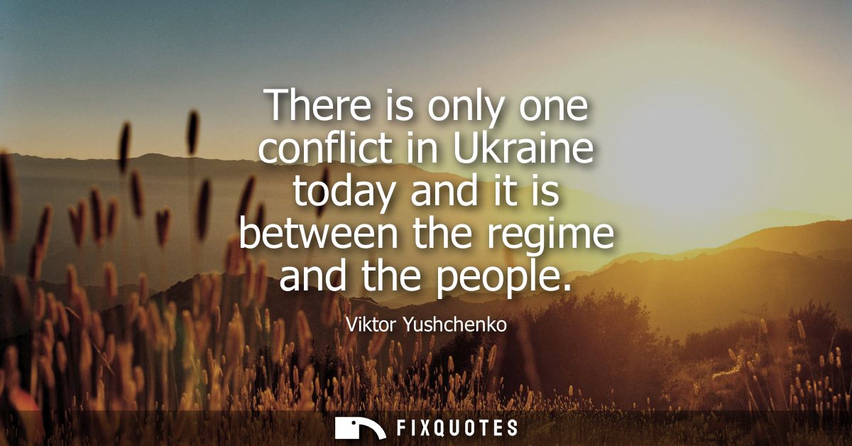 There is only one conflict in Ukraine today and it is between the regime and the people