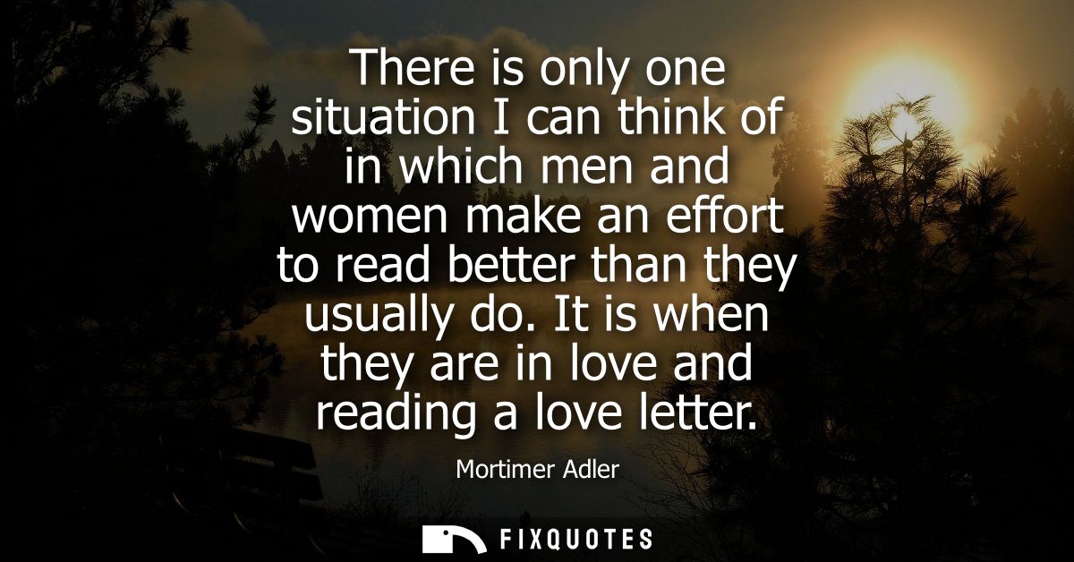 There is only one situation I can think of in which men and women make an effort to read better than they usually do.