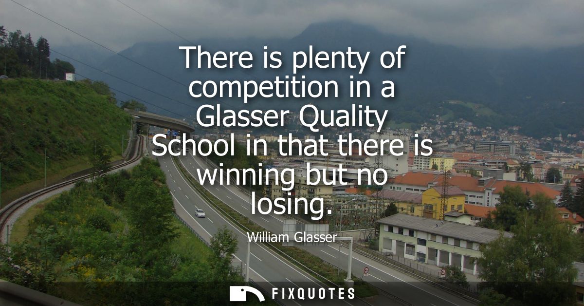 There is plenty of competition in a Glasser Quality School in that there is winning but no losing