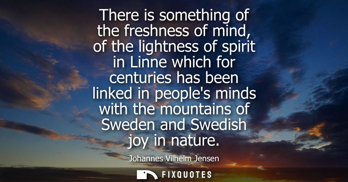 There is something of the freshness of mind, of the lightness of spirit in Linne which for centuries has been linked in 