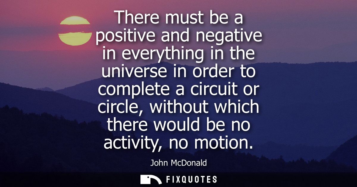 There must be a positive and negative in everything in the universe in order to complete a circuit or circle, without wh