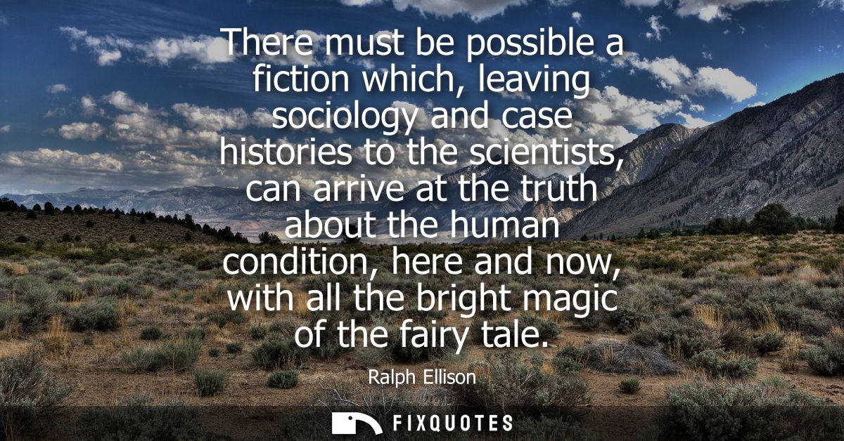 There must be possible a fiction which, leaving sociology and case histories to the scientists, can arrive at the truth 
