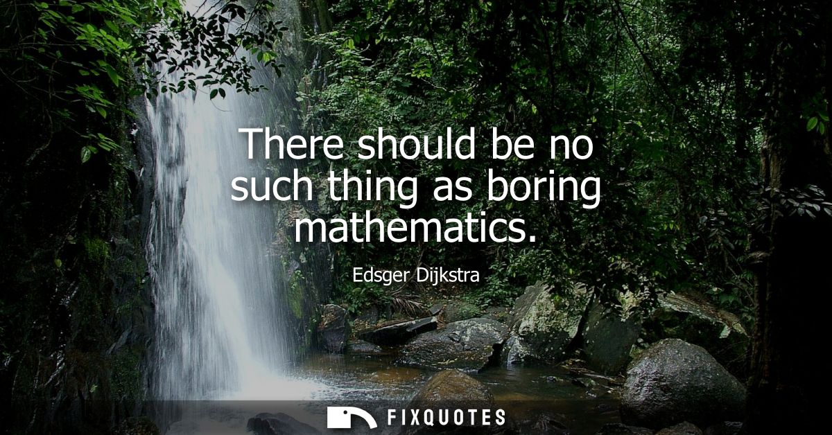 There should be no such thing as boring mathematics
