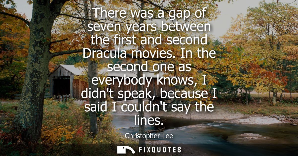 There was a gap of seven years between the first and second Dracula movies. In the second one as everybody knows, I didn
