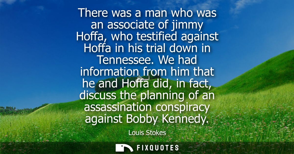 There was a man who was an associate of jimmy Hoffa, who testified against Hoffa in his trial down in Tennessee.
