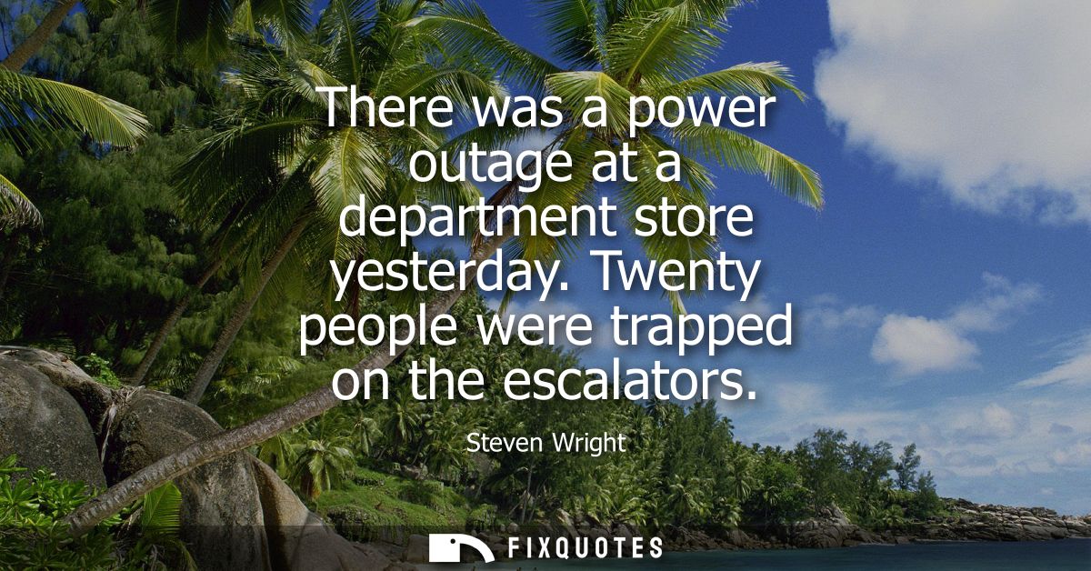 There was a power outage at a department store yesterday. Twenty people were trapped on the escalators