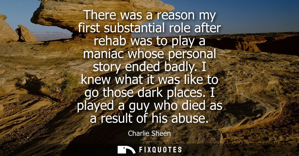 There was a reason my first substantial role after rehab was to play a maniac whose personal story ended badly. I knew w