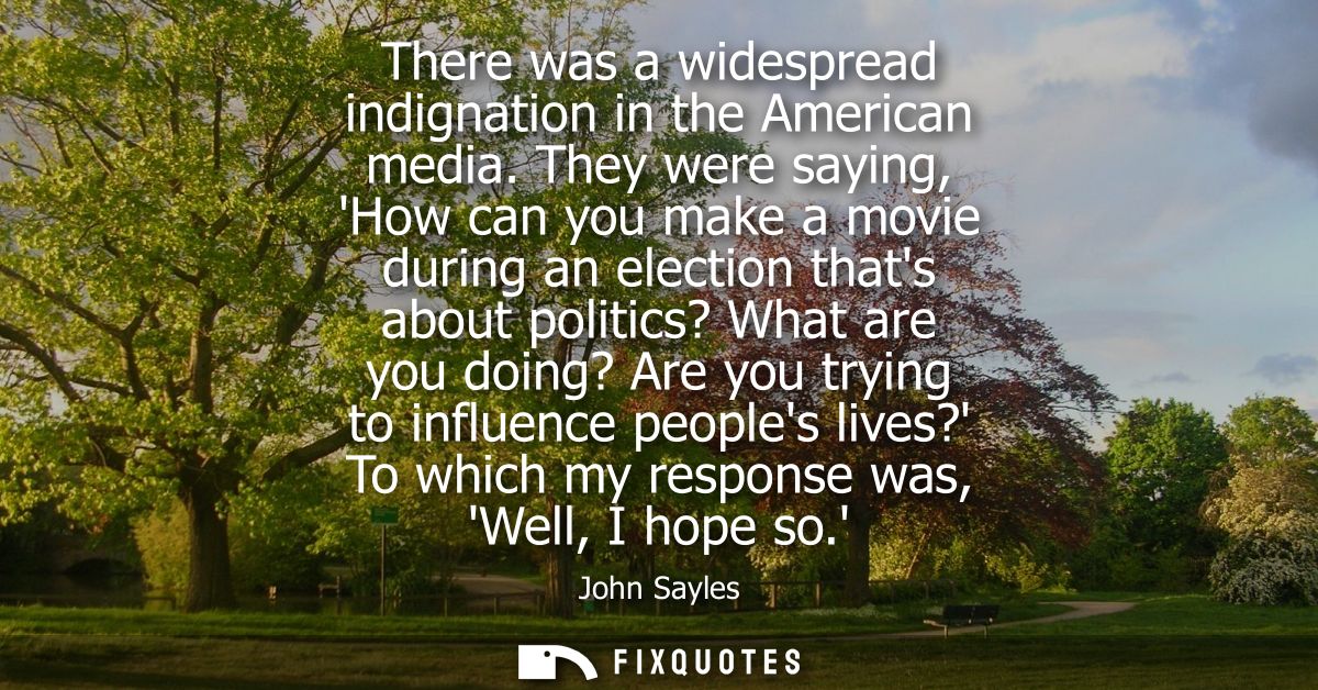 There was a widespread indignation in the American media. They were saying, How can you make a movie during an election 