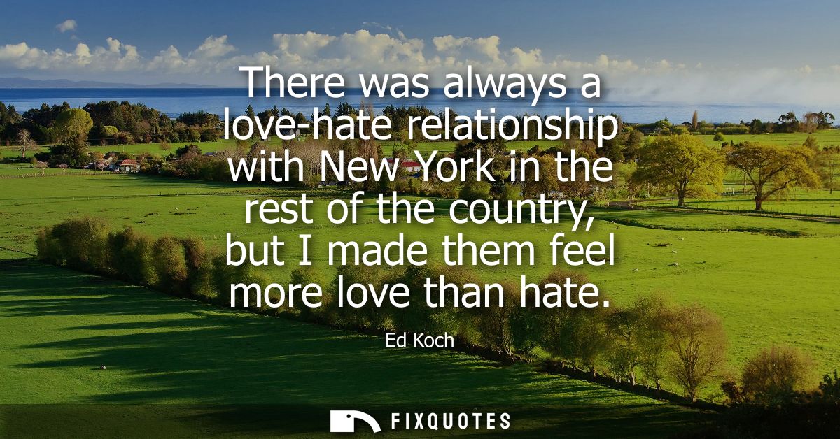 There was always a love-hate relationship with New York in the rest of the country, but I made them feel more love than 
