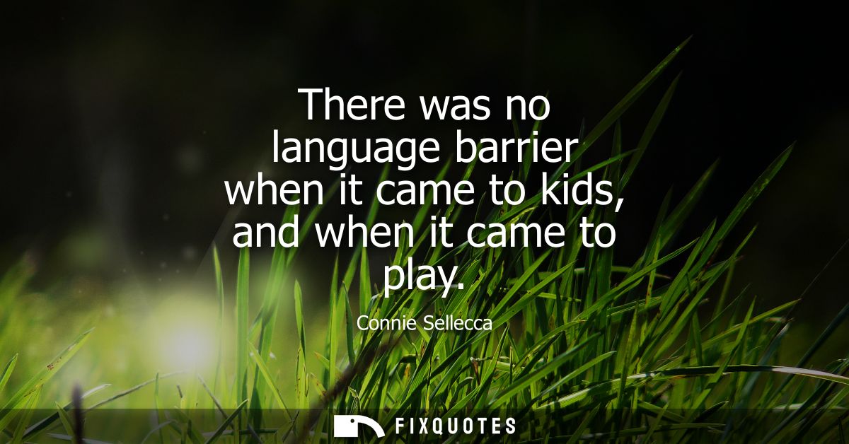There was no language barrier when it came to kids, and when it came to play