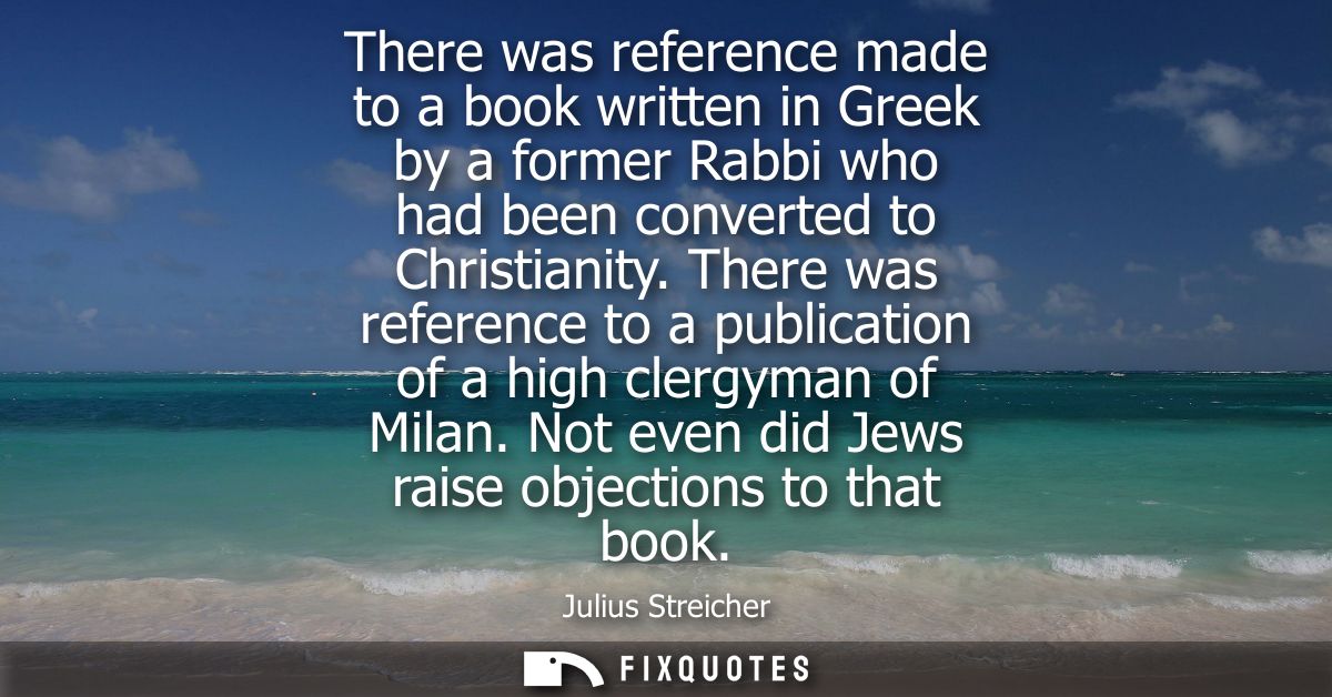 There was reference made to a book written in Greek by a former Rabbi who had been converted to Christianity.