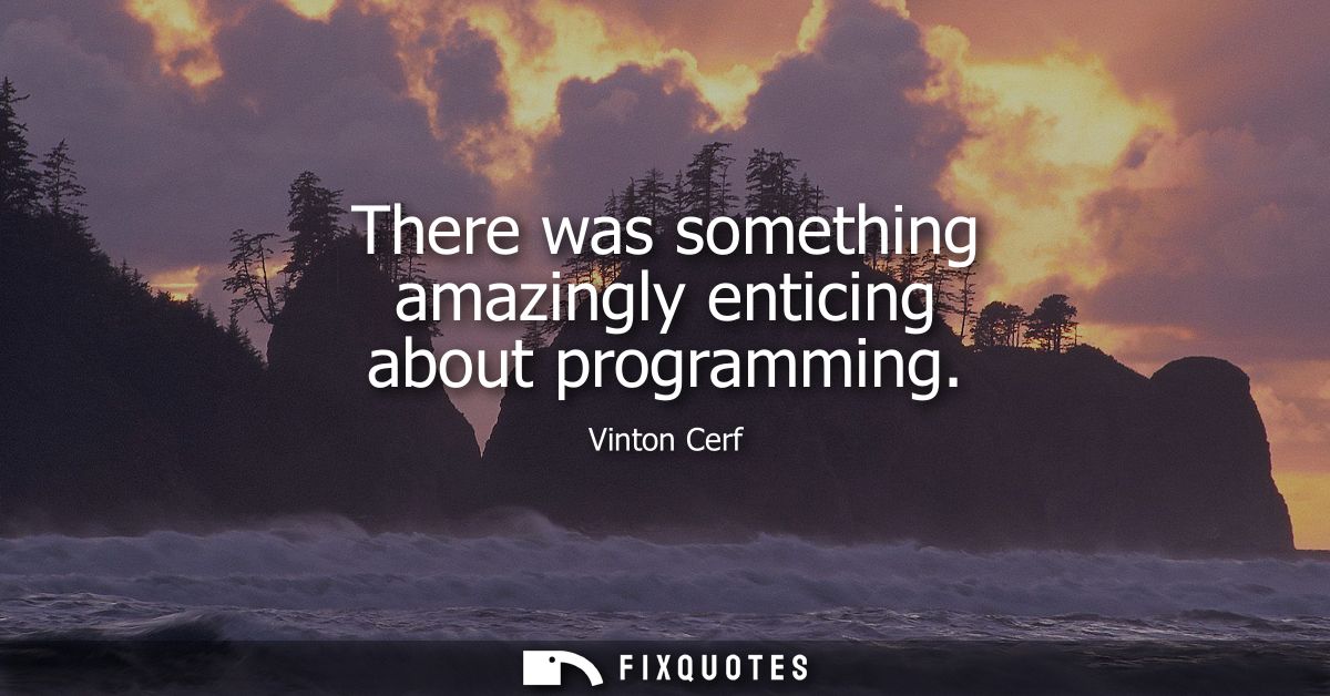 There was something amazingly enticing about programming