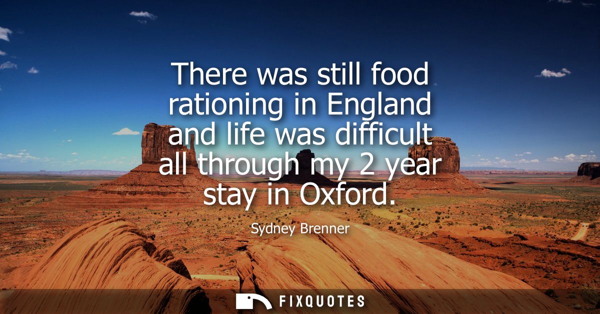 There was still food rationing in England and life was difficult all through my 2 year stay in Oxford