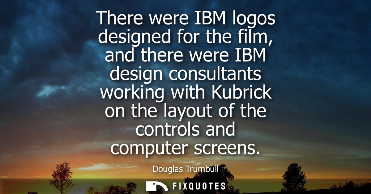There were IBM logos designed for the film, and there were IBM design consultants working with Kubrick on the layout of 