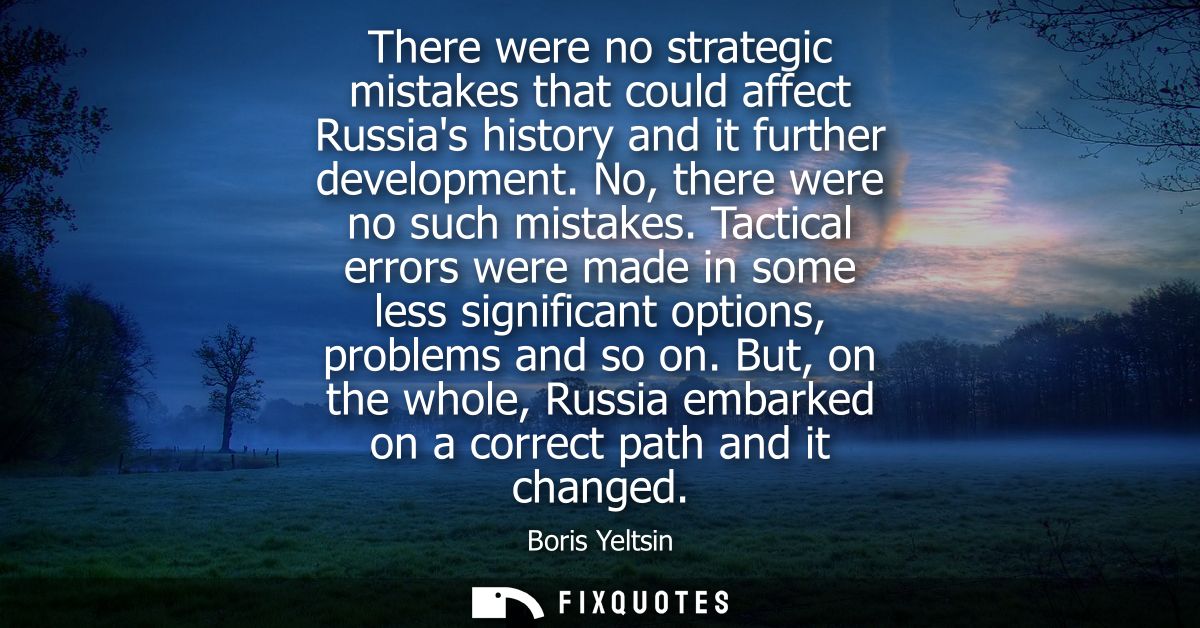 There were no strategic mistakes that could affect Russias history and it further development. No, there were no such mi