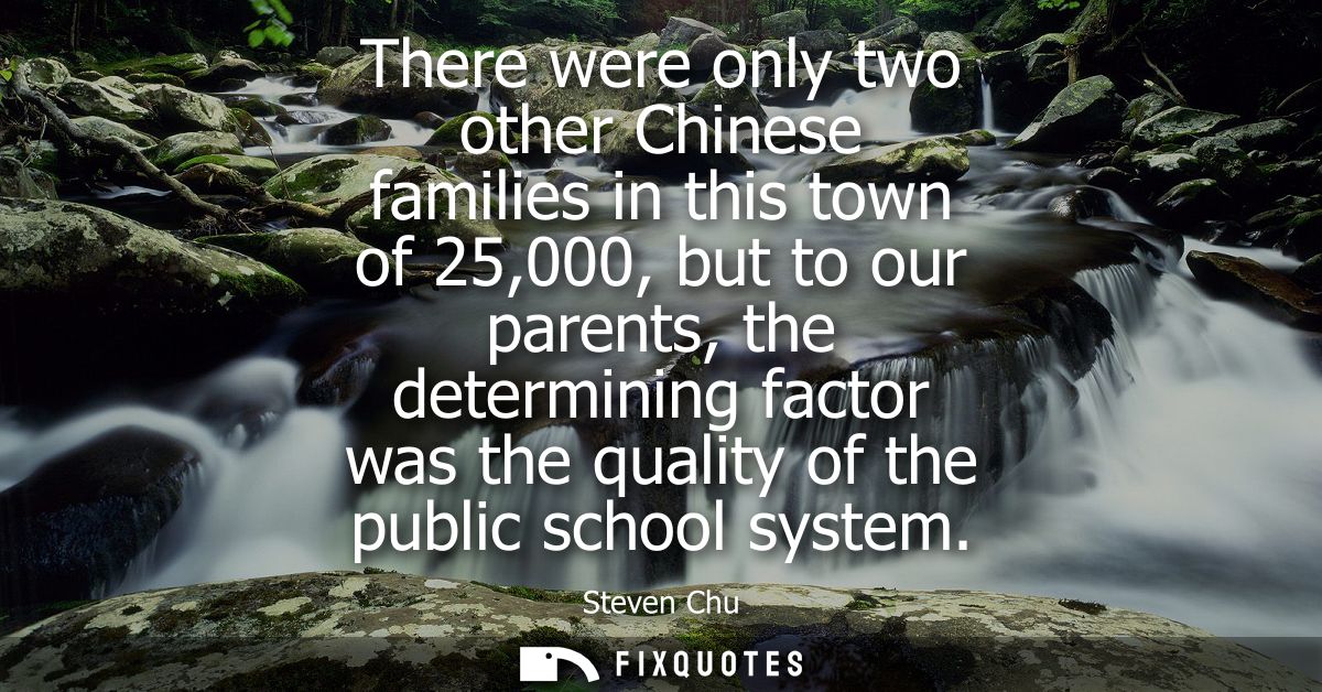 There were only two other Chinese families in this town of 25,000, but to our parents, the determining factor was the qu