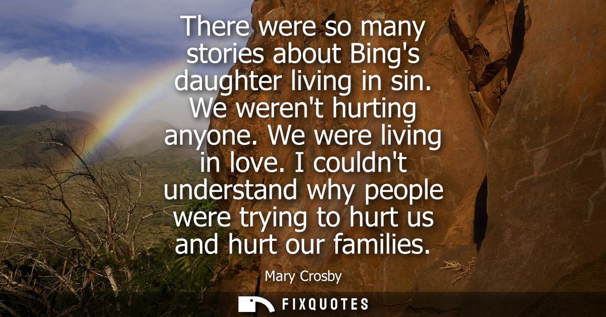 There were so many stories about Bings daughter living in sin. We werent hurting anyone. We were living in love.