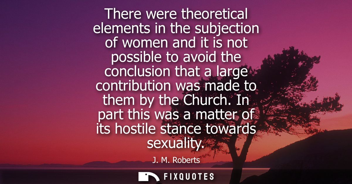 There were theoretical elements in the subjection of women and it is not possible to avoid the conclusion that a large c
