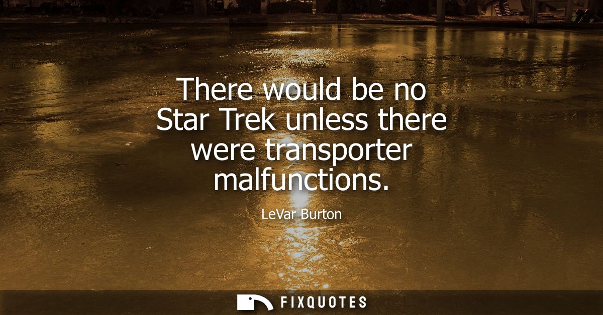 There would be no Star Trek unless there were transporter malfunctions
