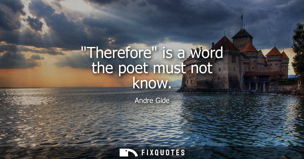 Therefore is a word the poet must not know