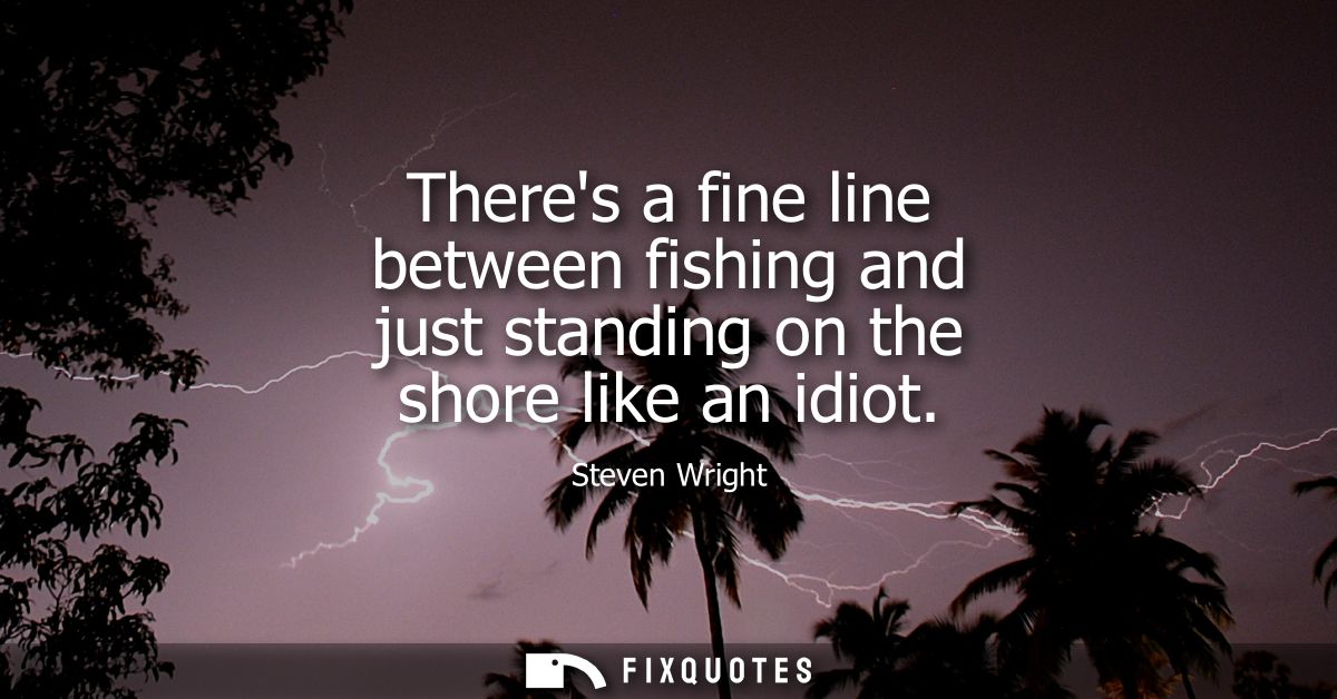 Theres a fine line between fishing and just standing on the shore like an idiot