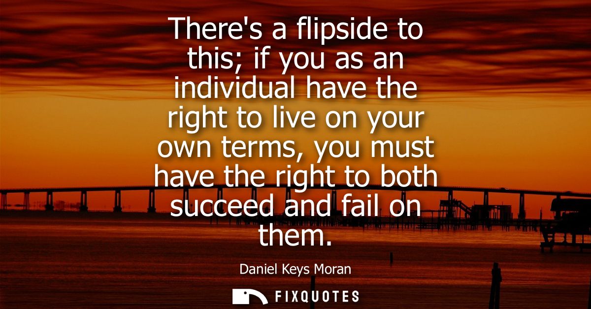 Theres a flipside to this if you as an individual have the right to live on your own terms, you must have the right to b