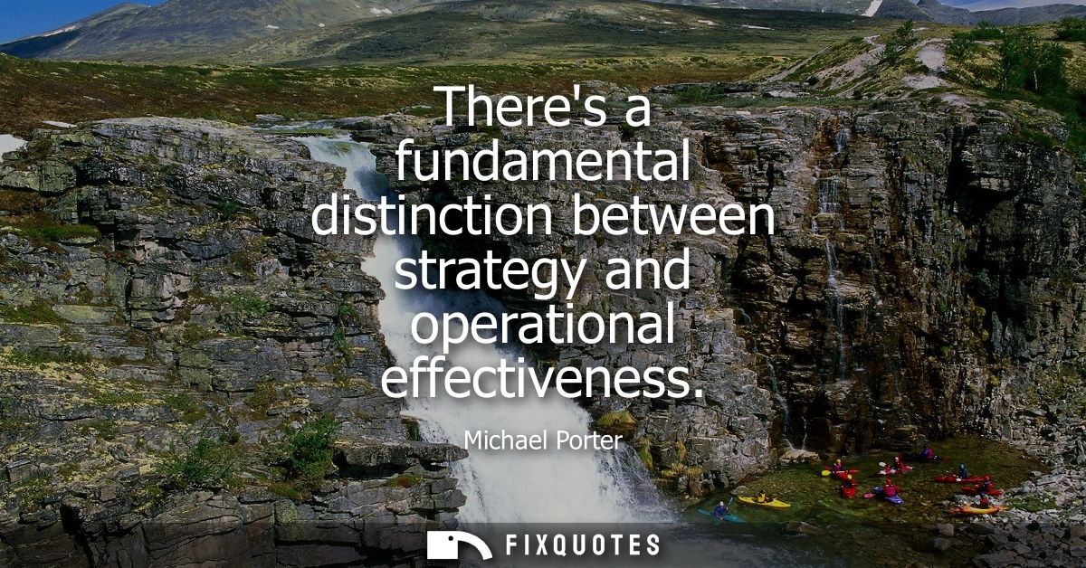 Theres a fundamental distinction between strategy and operational effectiveness