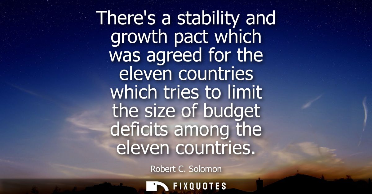 Theres a stability and growth pact which was agreed for the eleven countries which tries to limit the size of budget def